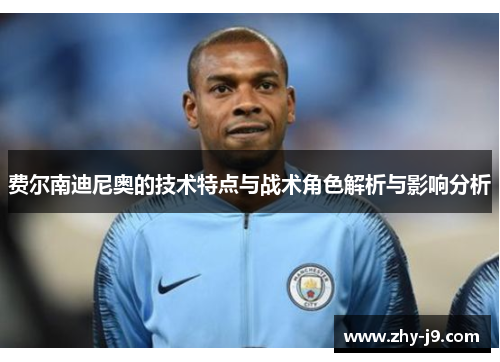 费尔南迪尼奥的技术特点与战术角色解析与影响分析 费尔南迪尼奥的技术特点与战术角色解析与影响分析