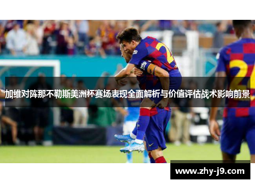 加维对阵那不勒斯美洲杯赛场表现全面解析与价值评估战术影响前景 加维对阵那不勒斯美洲杯赛场表现全面解析与价值评估战术影响前景