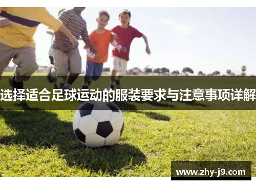 选择适合足球运动的服装要求与注意事项详解 选择适合足球运动的服装要求与注意事项详解