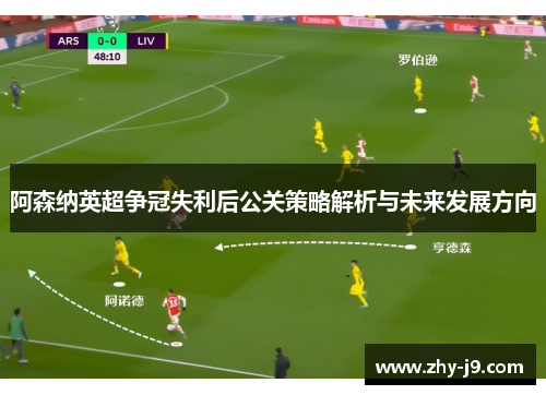 阿森纳英超争冠失利后公关策略解析与未来发展方向