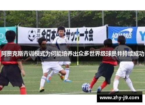 阿贾克斯青训模式为何能培养出众多世界级球员并持续成功