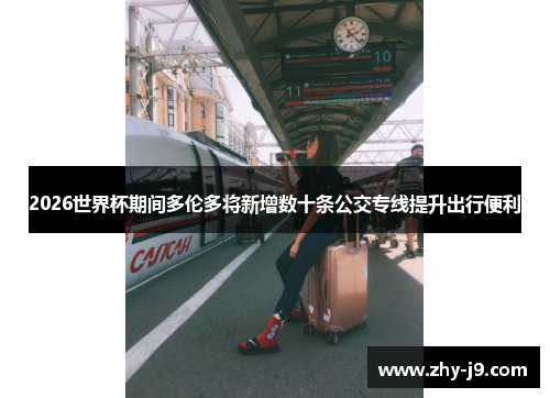 2026世界杯期间多伦多将新增数十条公交专线提升出行便利 2026世界杯期间多伦多将新增数十条公交专线提升出行便利