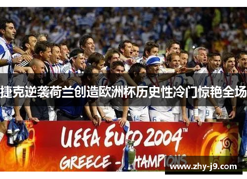 捷克逆袭荷兰创造欧洲杯历史性冷门惊艳全场 捷克逆袭荷兰创造欧洲杯历史性冷门惊艳全场