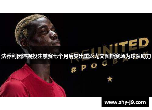 法乔利因违规投注禁赛七个月后复出重返尤文图斯赛场为球队助力