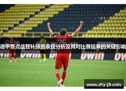 德甲焦点战替补球员表现分析及其对比赛结果的关键影响