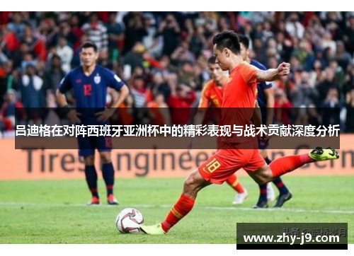 吕迪格在对阵西班牙亚洲杯中的精彩表现与战术贡献深度分析 吕迪格在对阵西班牙亚洲杯中的精彩表现与战术贡献深度分析