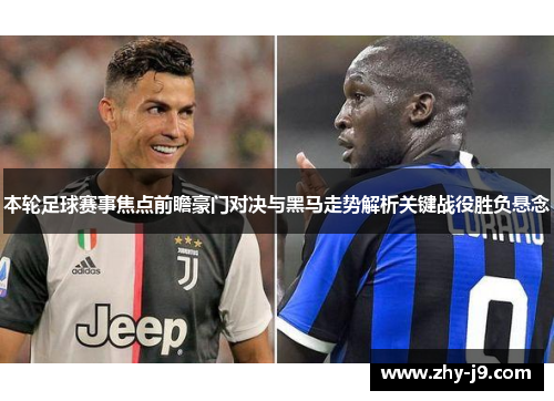 本轮足球赛事焦点前瞻豪门对决与黑马走势解析关键战役胜负悬念
