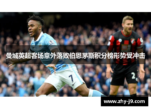 曼城英超客场意外落败伯恩茅斯积分榜形势受冲击 曼城英超客场意外落败伯恩茅斯积分榜形势受冲击